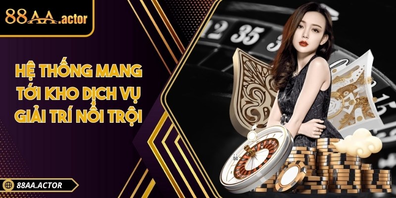 Hệ thống mang tới kho dịch vụ giải trí nổi trội