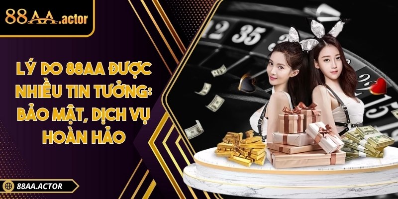 Lý do 88AA được nhiều tin tưởng